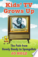 Kids' TV grows up : the path from Howdy doody to SpongeBob /