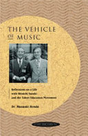 The vehicle of music : reflections on a life with Shinichi Suzuki and the Talent Education Movement /