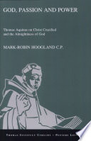 God, passion and power : Thomas Aquinas on Christ crucified and the almightiness of God /