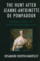 The hunt after Jeanne-Antoinette de Pompadour : patronage, politics, art, and the French Enlightenment /