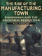 The rise of the manufacturing town : Birmingham and the industrial revolution /