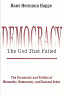 Democracy--the god that failed : the economics and politics of monarchy, democracy and natural order /