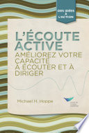 L'écoute active : améliorez votre capacité à écouter et à diriger /