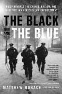 The black and the blue : a cop reveals the crimes, racism, and injustice in America's law enforcement /