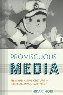 Promiscuous media : film and visual culture in imperial Japan, 1926-1945 /