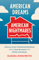 American dreams, American nightmares : culture and crisis in residential real estate from the Great Recession to the COVID-19 pandemic /