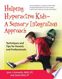 Helping hyperactive kids--a sensory integration approach : techniques and tips for parents and professionals /