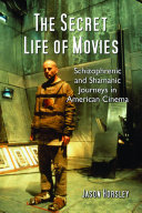 The secret life of movies : schizophrenic and shamanic journeys in American cinema /