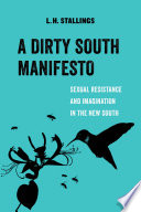 A Dirty South manifesto : sexual resistance and imagination in the New South /