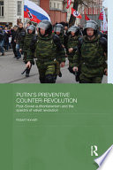 Putin's "preventive counter-revolution" : post-Soviet authoritarianism and the spectre of Velvet Revolution /