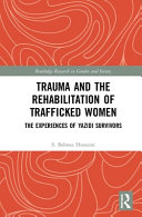 Trauma and the rehabilitation of trafficked women : the experiences of Yazidi survivors /