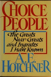 Choice people : the greats, near-greats, and ingrates I have known /