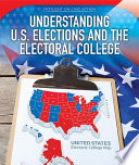 Understanding U.S. elections and the Electoral College /
