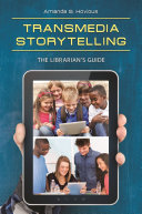 Transmedia storytelling : the librarian's guide /