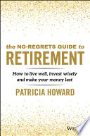 The no-regrets guide to retirement : how to live well, invest wisely and make your money last /