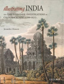 Illustrating India : the early colonial investigations of Colin Mackenzie (1784-1821) /