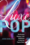 Hearing Luxe Pop : glorification, glamour, and the middlebrow in American popular music /