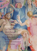 Le sacrifice du Christ : peinture, société et politique en Italie centrale, entre Renaissance et Réforme /