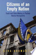 Citizens of an empty nation : youth and state-making in postwar Bosnia-Herzegovina /