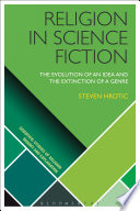 Religion in science fiction : the evolution of an idea & the extinction of a genre /