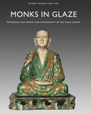 Monks in glaze : patronage, kiln origin, and iconography of the Yixian Luohans /