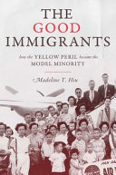 The good immigrants : how the yellow peril became the model minority /