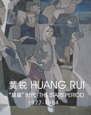 Huang Rui : "xing xing shi dai" = Huang Rui : the stars period, 1977-1984.