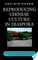 Reproducing Chinese culture in diaspora : sustainable agriculture and petrified culture in Northern Thailand /