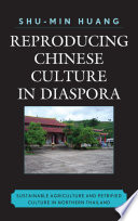 Reproducing Chinese culture in diaspora : sustainable agriculture and petrified culture in Northern Thailand /