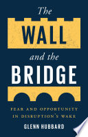 The wall and the bridge : fear and opportunity in disruption's wake /