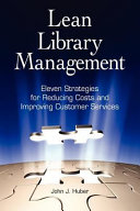 Lean library management : eleven strategies for reducing costs and improving customer services /
