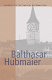 Balthasar Hubmaier : theologian of Anabaptism /