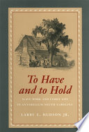 To have and to hold : slave work and family life in antebellum South Carolina /