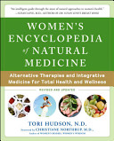Women's encyclopedia of natural medicine : alternative therapies and integrative medicine for total health and wellness /