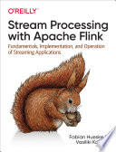 Stream processing with Apache Flink : fundamentals, implementation, and operation of streaming applications /