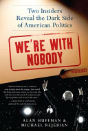 We're with nobody : two insiders reveal the dark side of American politics /