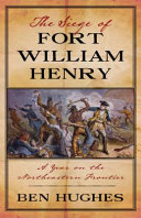The Siege of Fort William Henry : a year on the Northeastern frontier /