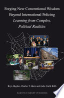 Forging New Conventional Wisdom Beyond International Policing : Learning from Complex, Political Realities /
