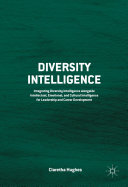Diversity intelligence : integrating diversity intelligence alongside intellectual, emotional, and cultural intelligence for leadership and career development /