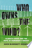 Who owns the wind? : climate crisis and the uncertain hope of renewable energy /