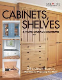 Cabinets, shelves & home storage solutions : 24 custom storage projects /