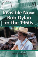 Invisible now : Bob Dylan in the 1960s /