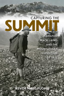 Capturing the summit : Hamilton Mack Laing and the Mount Logan expedition of 1925 /