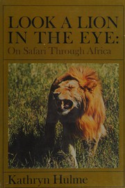 Look a lion in the eye; on safari through Africa /