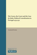 The crown, the court and the Casa da Índia : political centralization in Portugal, 1479-1521 /