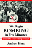 We begin bombing in five minutes : late Cold War culture in the age of Reagan /