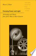 Pursuing Power and Light : Technology and Physics from James Watt to Albert Einstein /