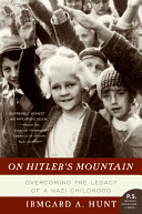 On Hitler's mountain : overcoming the legacy of a Nazi childhood /