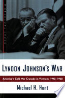 Lyndon Johnson's war : America's cold war crusade in Vietnam, 1945-1968 : a critical issue /
