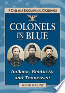 Colonels in blue : Indiana, Kentucky and Tennessee : a Civil War biographical dictionary /